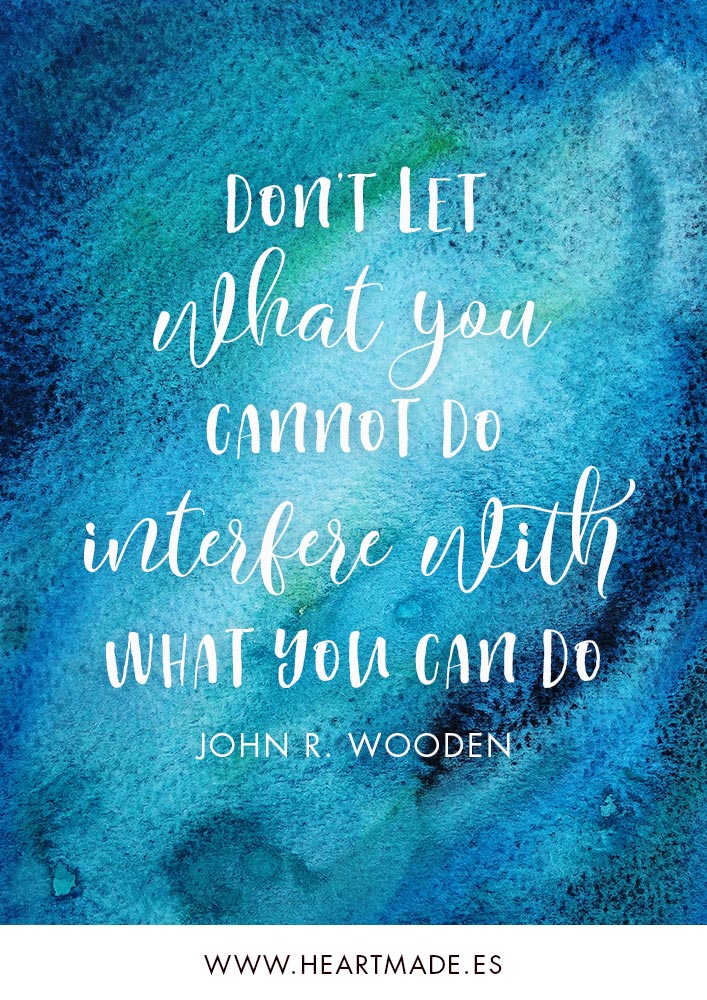 Don’t let what you cannot do interfere with what you can do. ~ JOHN R. WOODEN ~ Motivational quote for business success